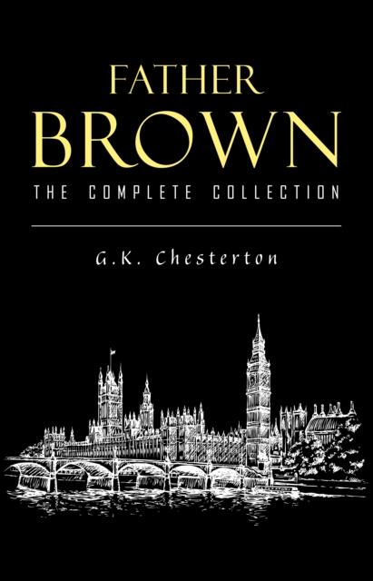 Father Brown Complete Murder Mysteries: The Innocence of Father Brown The Wisdom of Father Brown The Donnington Affair...