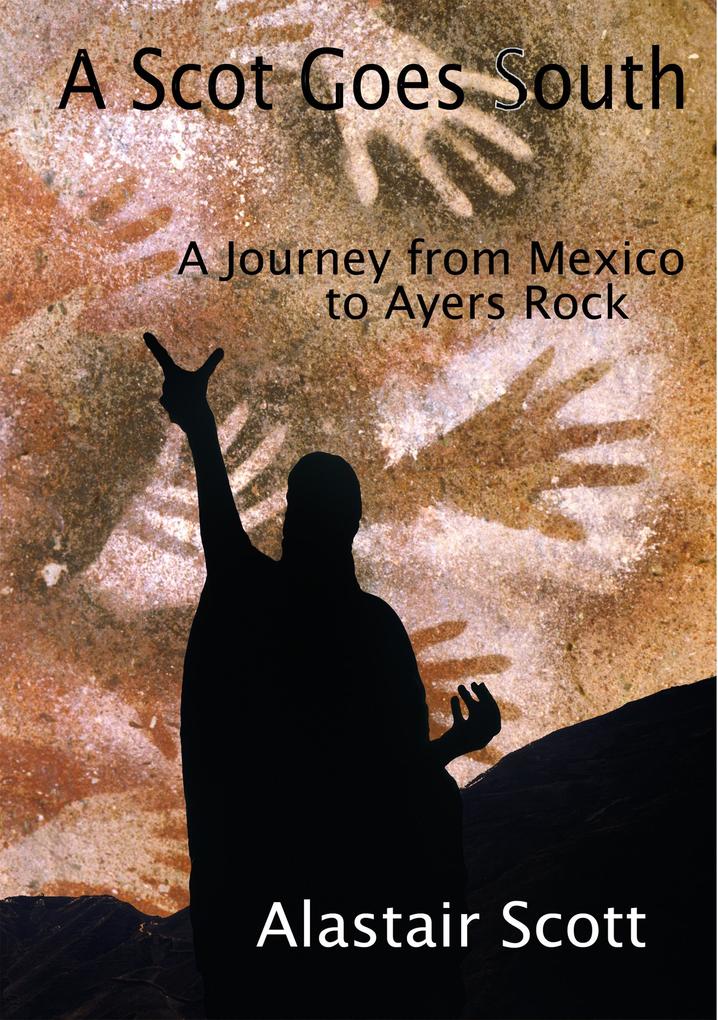 A Scot Goes South - A Journey from Mexico to Ayers Rock (Roughing It Round the World #2)