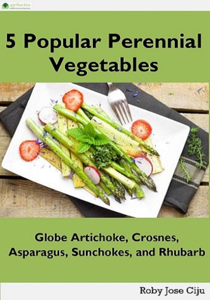 5 Popular Perennial Vegetables: Globe Artichokes Crosnes Asparagus Sunchokes and Rhubarb