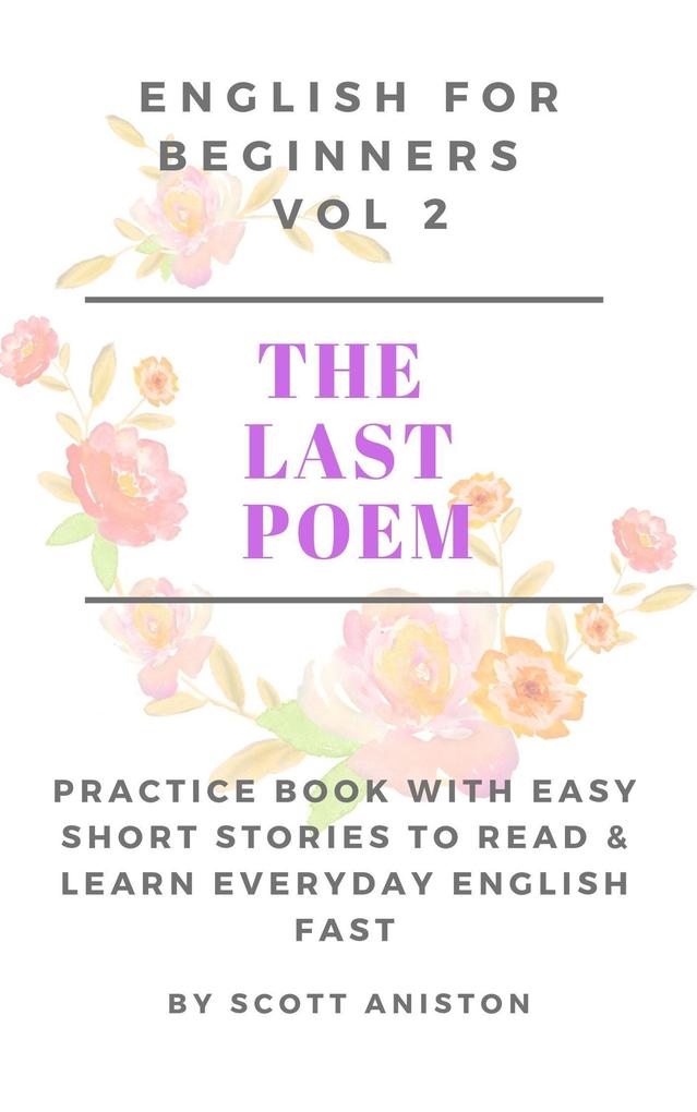 English For Beginners: The Last Poem (Practice Book with Easy Short Stories to Read & Learn Everyday English Fast #2)
