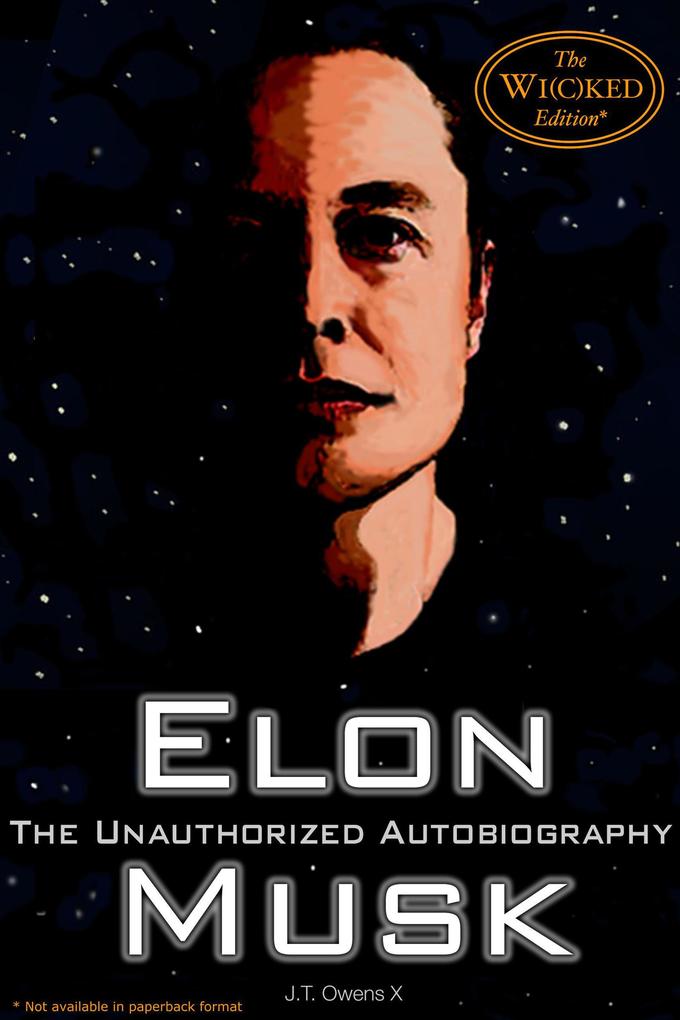 Elon Musk: The Unauthorized Autobiography (The Wi(c)ked Edition)