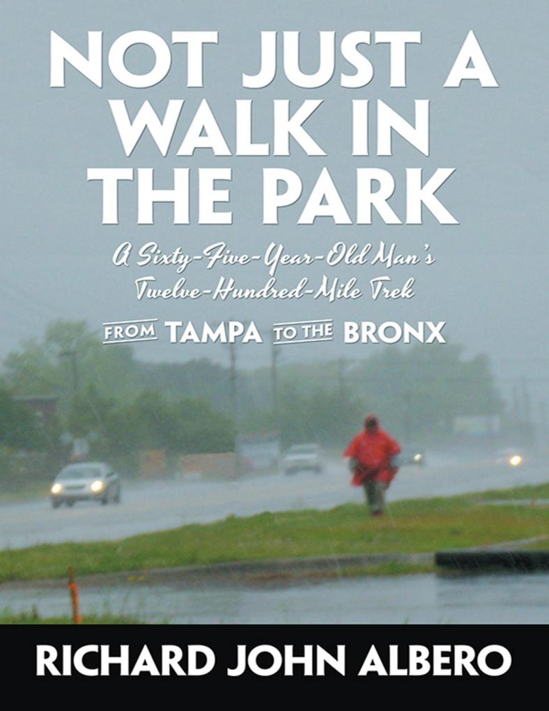 Not Just a Walk In the Park: A Sixty-Five-Year-Old Man‘s Twelve-Hundred-Mile Trek from Tampa to the Bronx