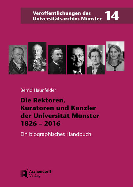 Die Rektoren Kuratoren und Kanzler der Westfälischen Wilhelms-Universität Münster 1826-2016 - Bernd Haunfelder