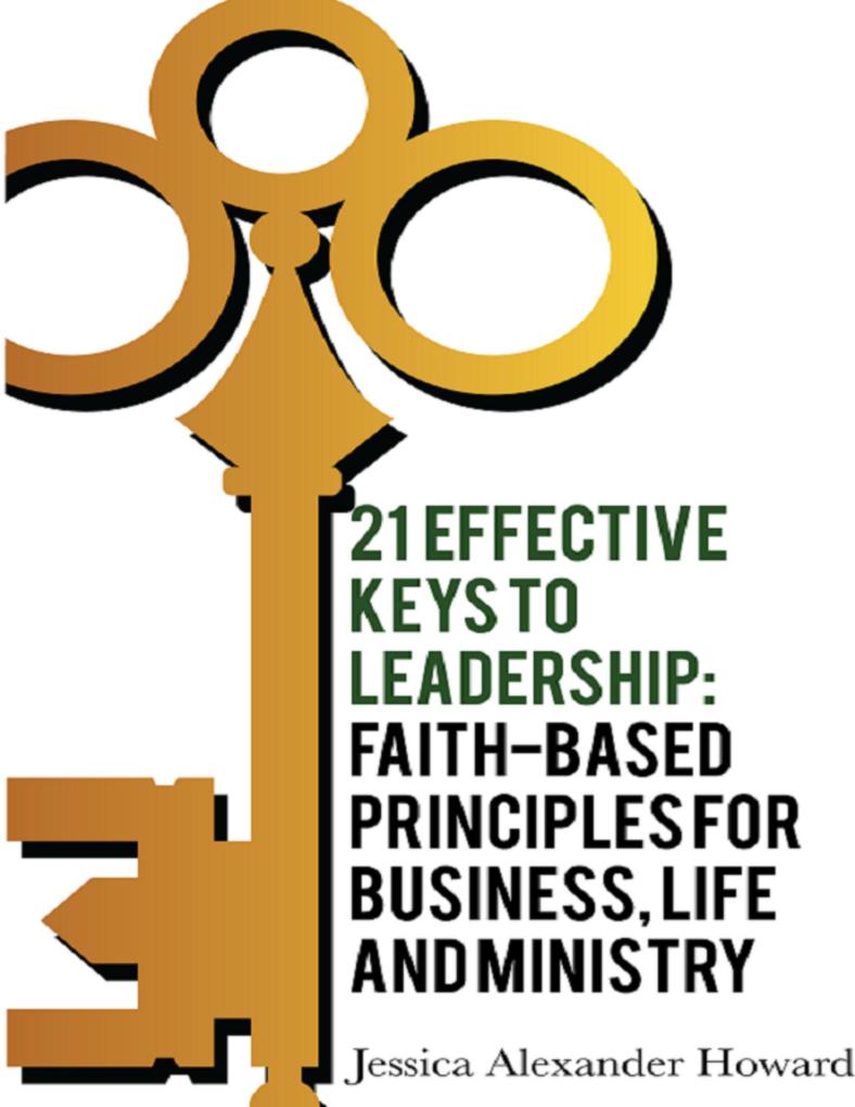 21 Effective Keys to Leadership: Faith-based Principles for Business Life and Ministry