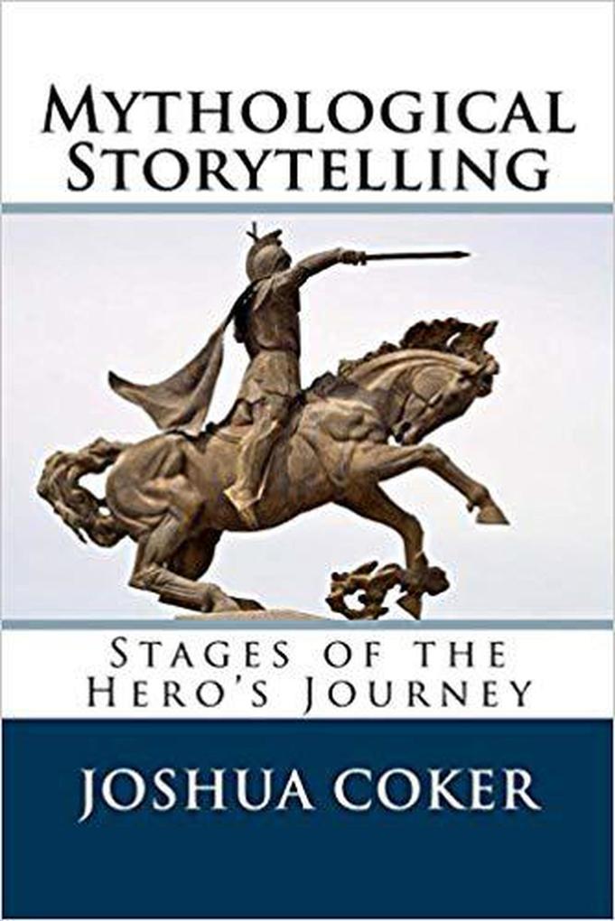 Mythological Storytelling: Classic Stages Of The Hero‘s Journey (The Modern Monomyth #1)