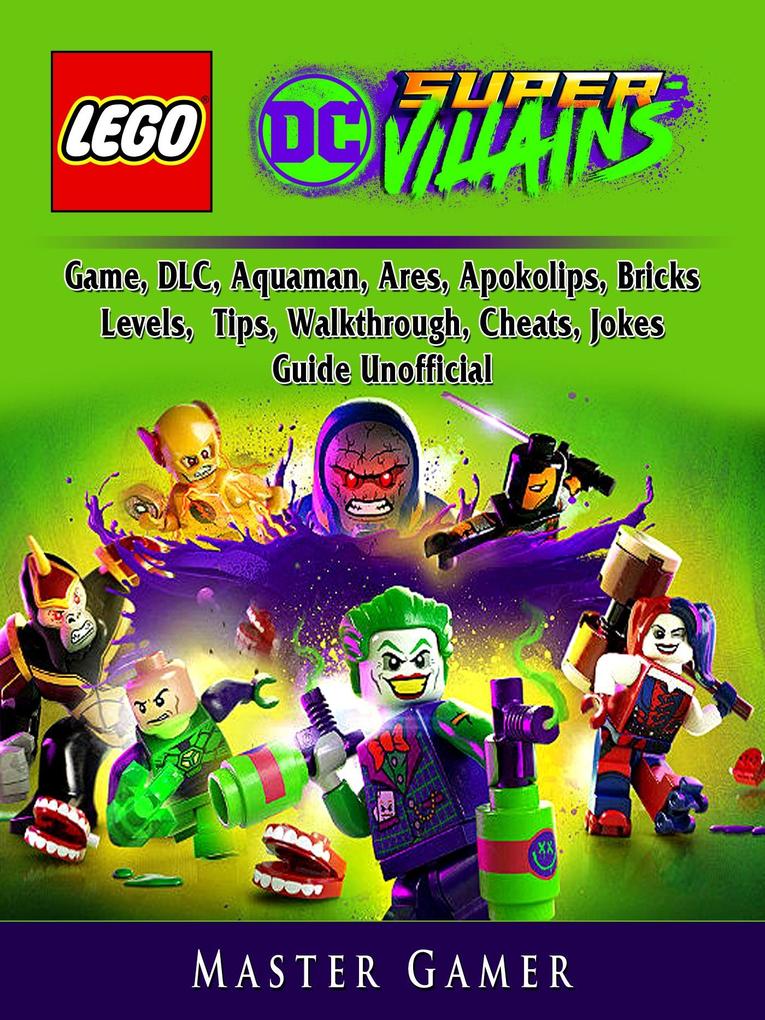 Lego DC Super Villains Game DLC Aquaman Ares Apokolips Bricks Levels Tips Walkthrough Cheats Jokes Guide Unofficial