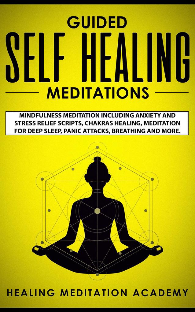 Guided Self Healing Meditations: Mindfulness Meditation Including Anxiety and Stress Relief Scripts Chakras Healing Meditation for Deep Sleep Panic Attacks Breathing and More.