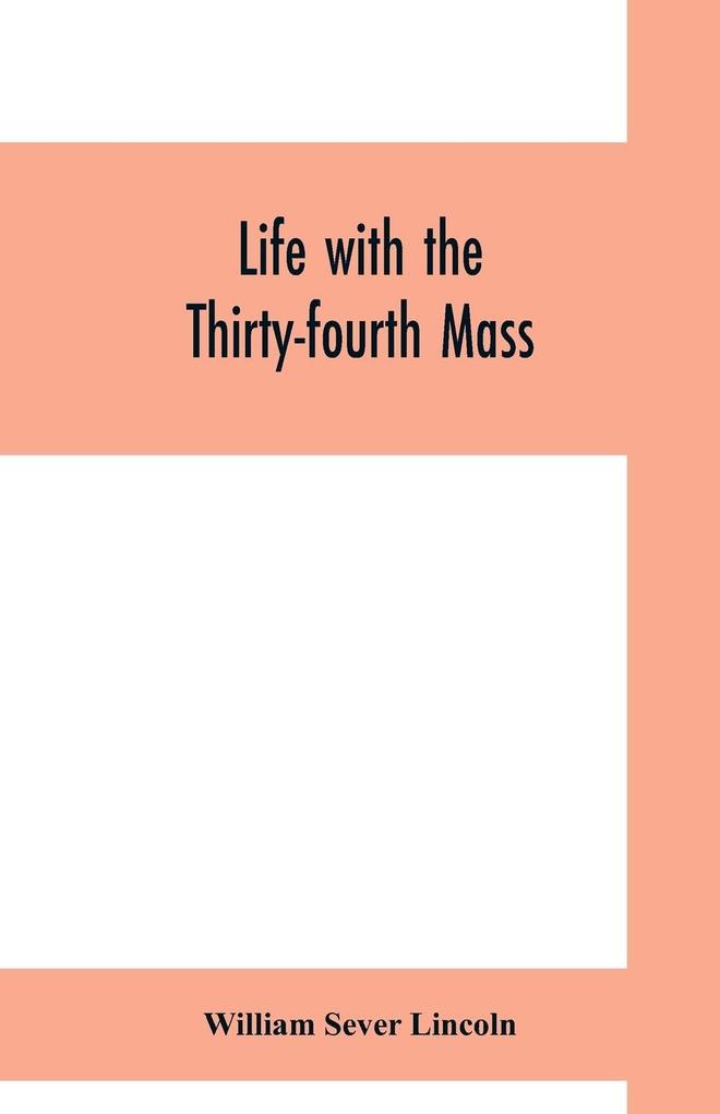 Life with the Thirty-fourth Mass. Infantry in the War of the Rebellion