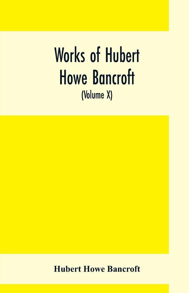 Works of Hubert Howe Bancroft (Volume X) History of Mexico (Vol. II) 1521- 1600