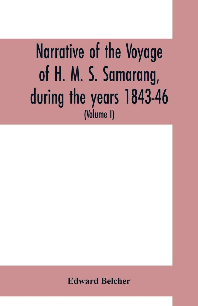 Narrative of the voyage of H. M. S. Samarang during the years 1843-46; employed surveying the islands of the Eastern archipelago; accompanied by a brief vocabulary of the principal languages (Volume I)
