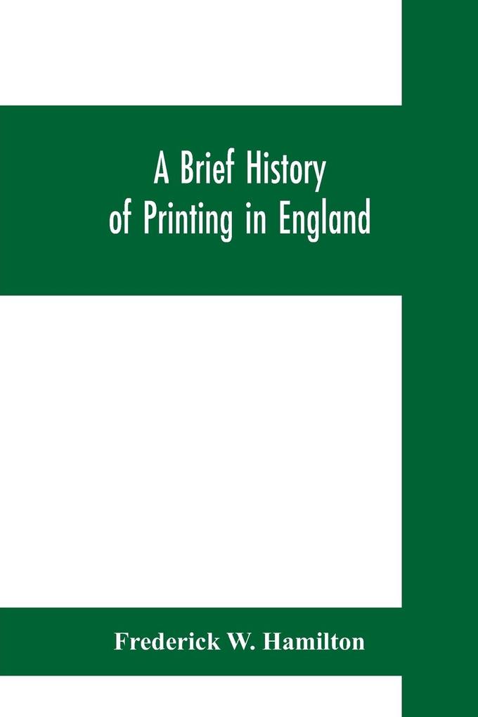 A brief history of printing in England a short history of printing in England from Caxton to the present time
