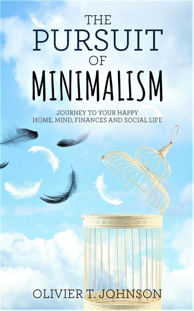 The Pursuit Of Minimalism: Journey to Your Happy Home Mind Finances and Social Life