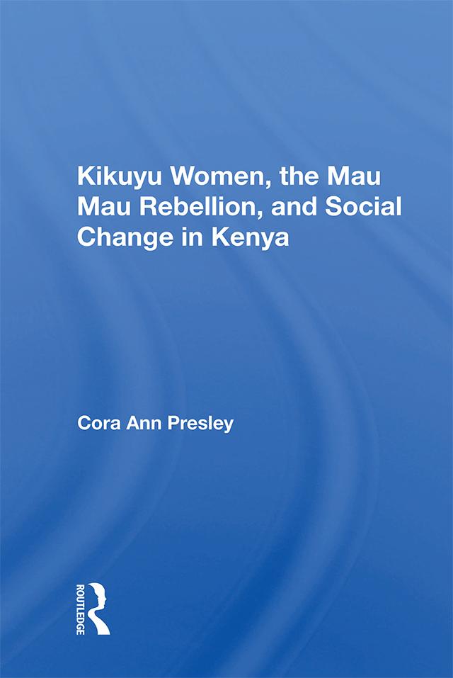 Kikuyu Women The Mau Mau Rebellion And Social Change In Kenya