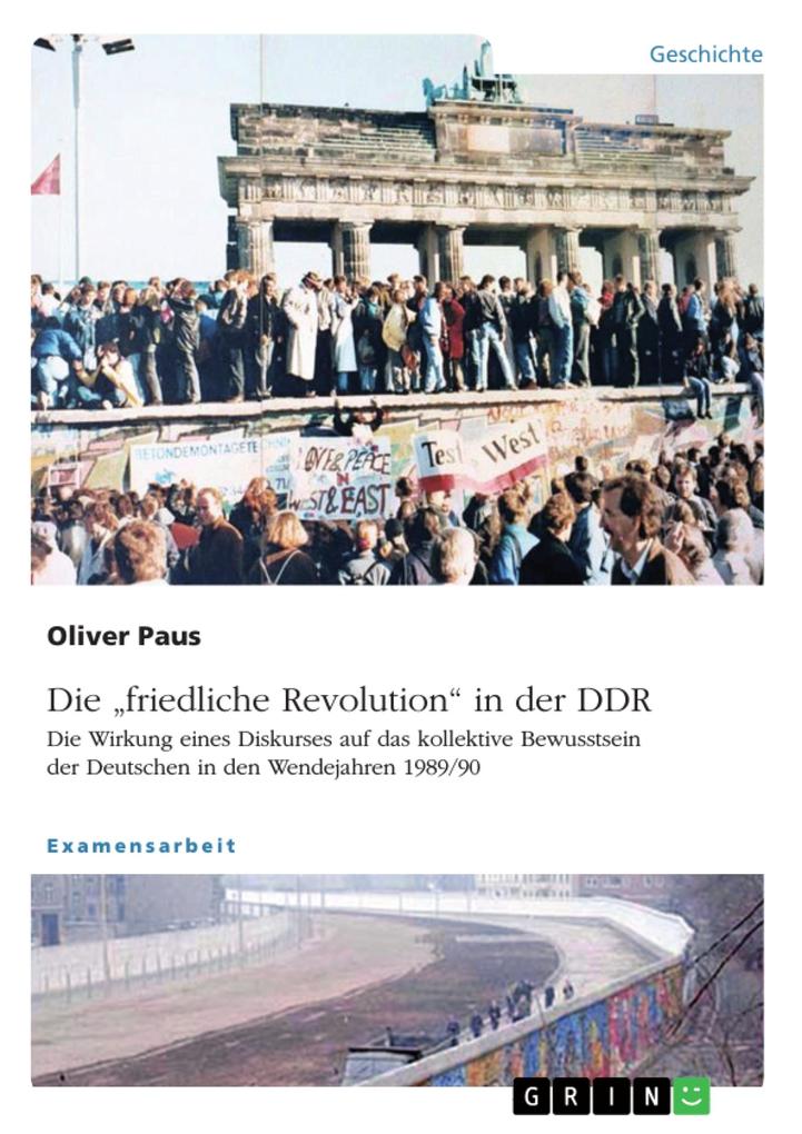Die friedliche Revolution in der DDR. Die Wirkung eines Diskurses auf das kollektive Bewusstsein der Deutschen in den Wendejahren 1989/90