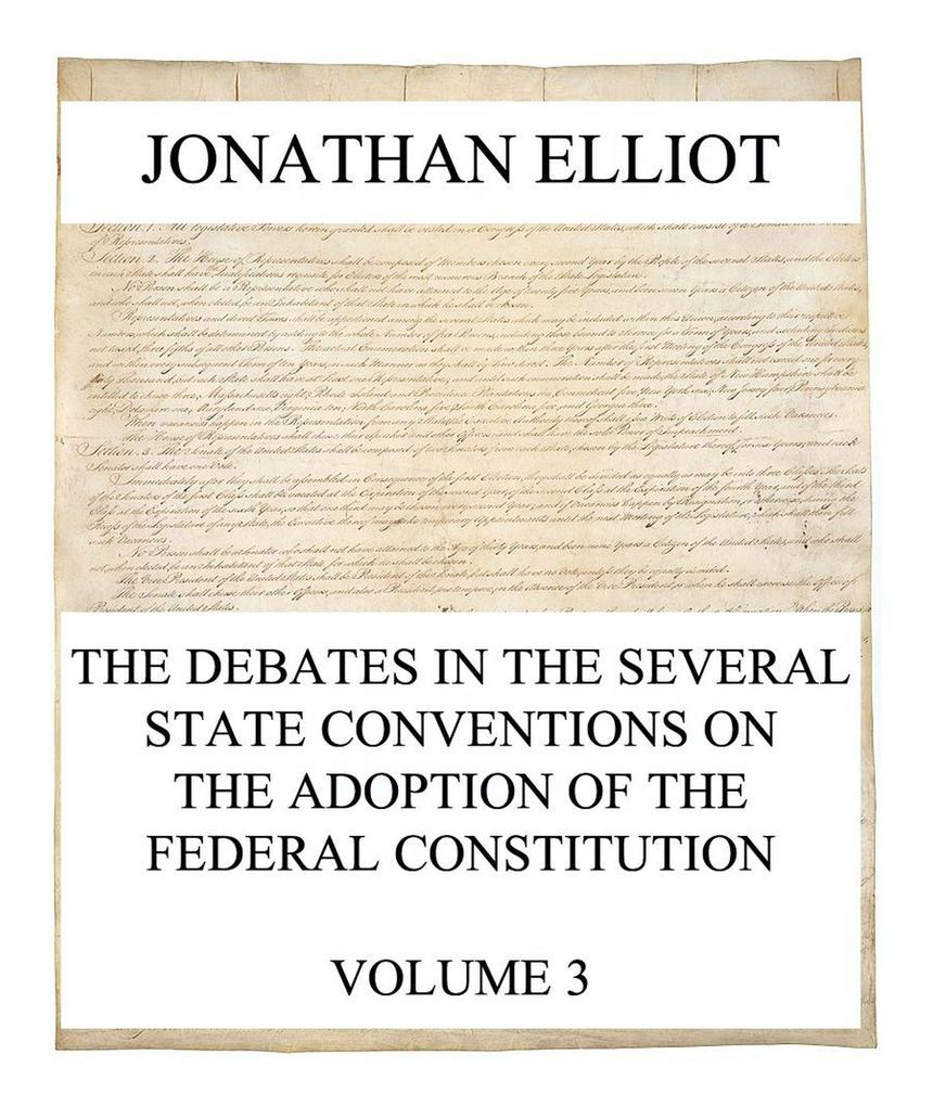 The Debates in the several State Conventions on the Adoption of the Federal Constitution Vol. 3