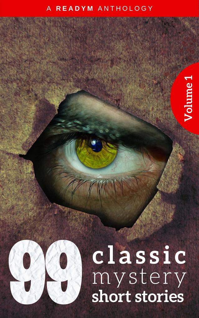 99 Classic Mystery Short Stories Vol.1 : - Arthur Conan Doyle/ Arthur B. Reeve/ Arthur Quiller-Couch/ Algernon Blackwood/ Readym Anthologies
