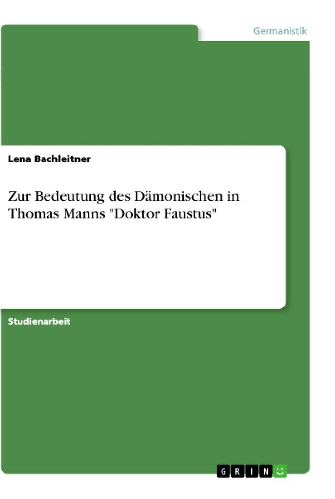 Zur Bedeutung des Dämonischen in Thomas Manns Doktor Faustus - Lena Bachleitner