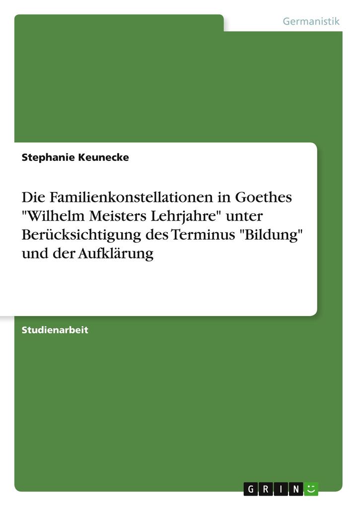 Die Familienkonstellationen in Goethes Wilhelm Meisters Lehrjahre unter Berücksichtigung des Terminus Bildung und der Aufklärung