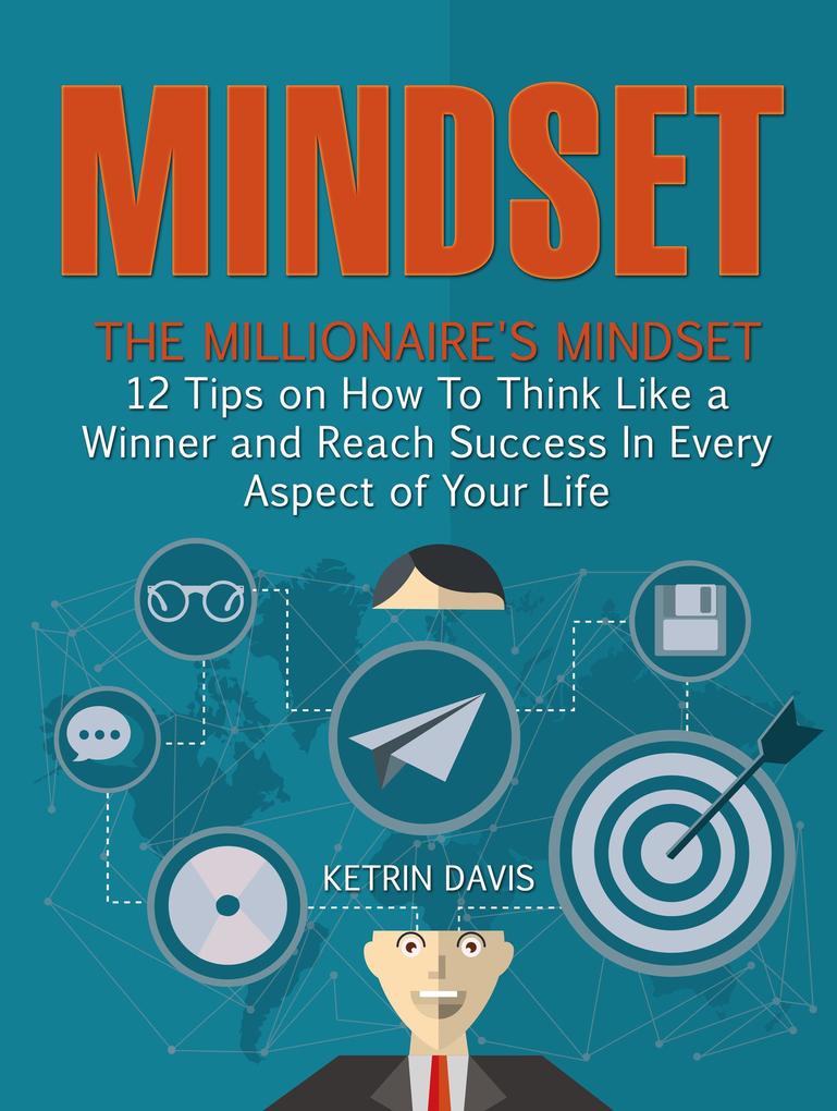 Mindset: The Millionaire‘s Mindset - 12 Tips on How To Think Like a Winner and Reach Success In Every Aspect of Your Life