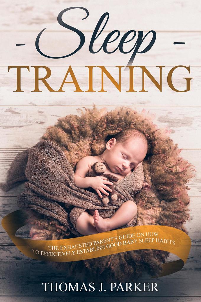 Sleep Training: The Exhausted Parent‘s Guide on How to Effectively Establish Good Baby Sleep Habits