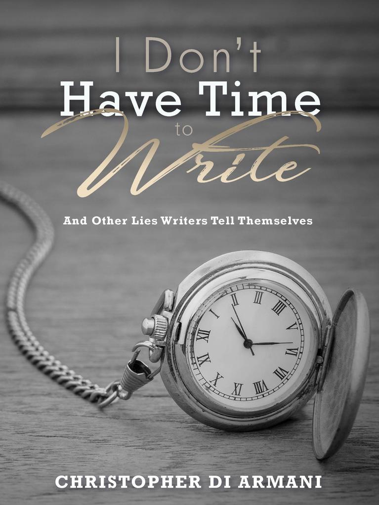 I Don‘t Have Time to Write and Other Lies Writers Tell Themselves (Author Success Foundations #7)