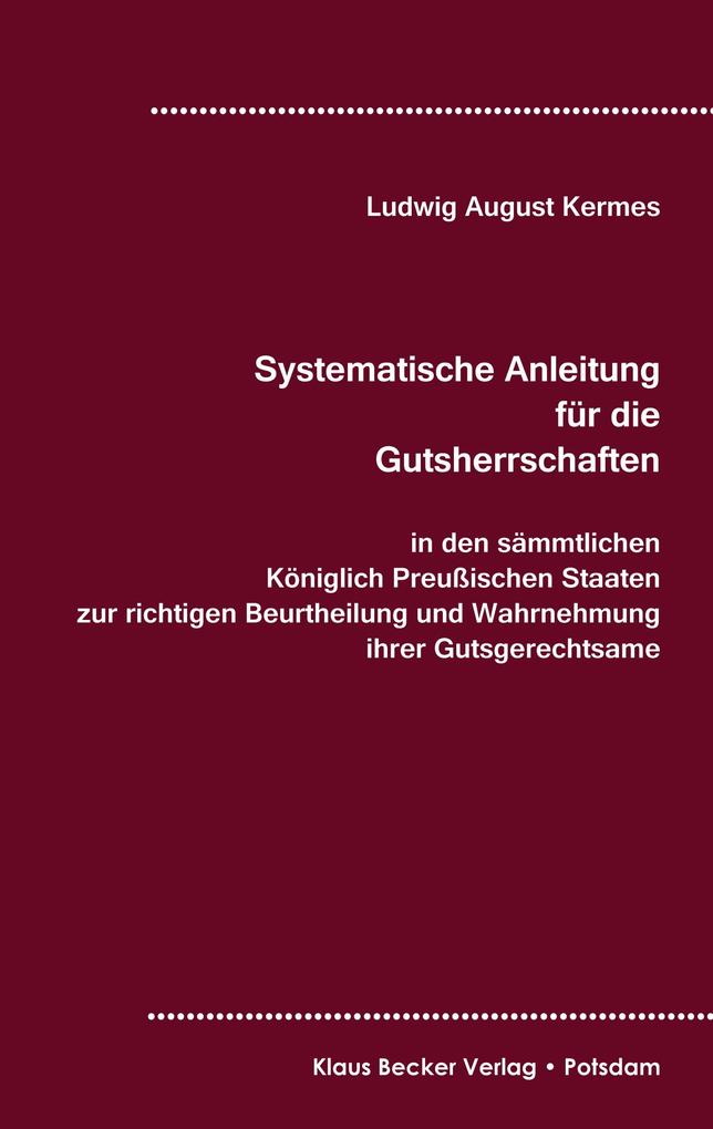 Systematische Anleitung für die Gutsherrschaft in den sämmtlichen Königlich Preußischen Staaten Leipzig 1829