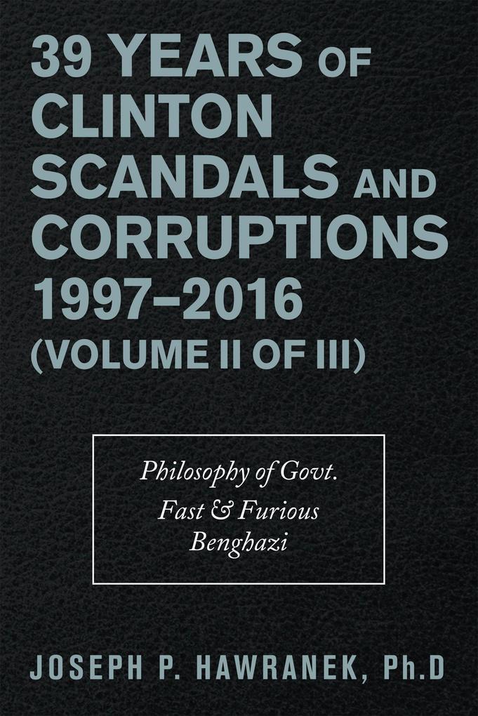 39 Years of Clinton Scandals and Corruptions 1997-2016 (Volume Ii of Iii)