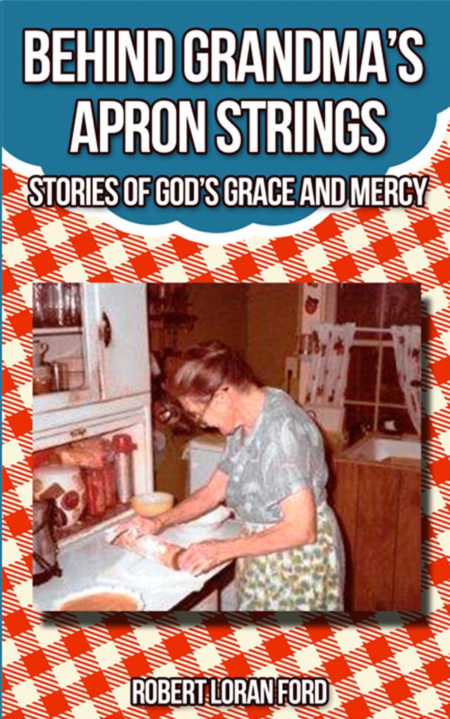 Behind Grandma‘s Apron Strings: Stories of God‘s Grace and Mercy