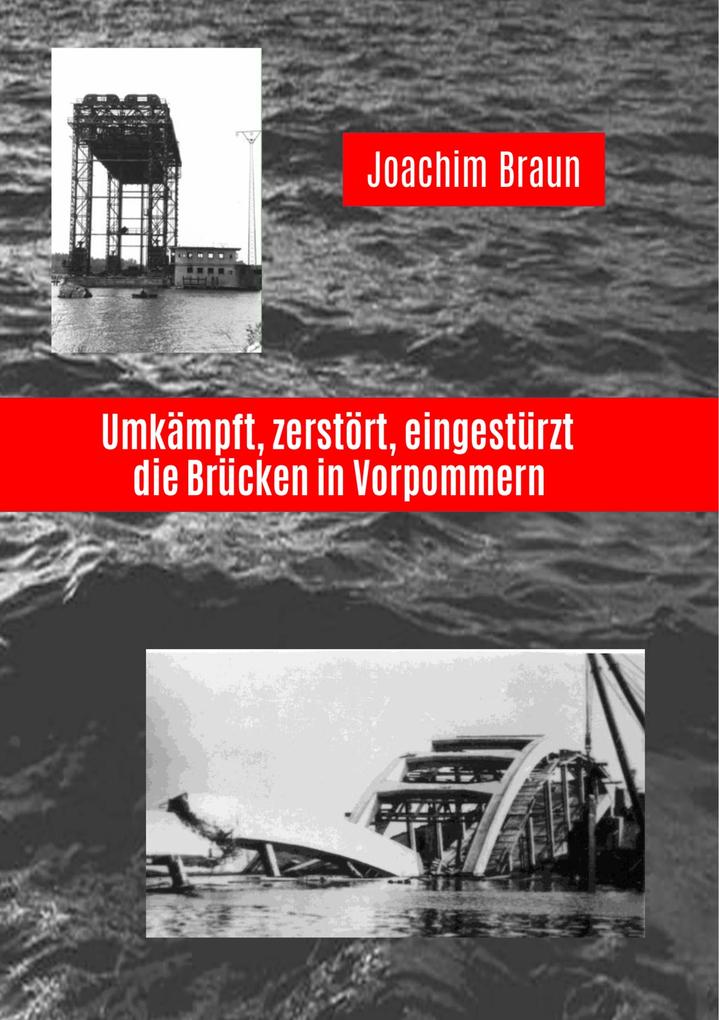 Umkämpft zerstört eingestürzt - die Brücken in Vorpommern - Joachim Braun
