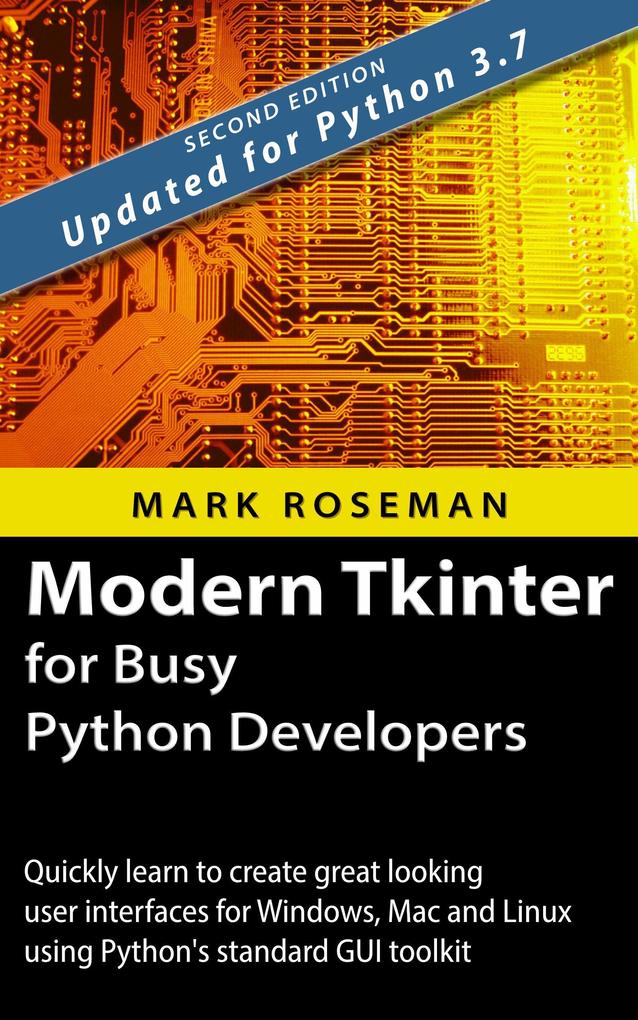 Modern Tkinter for Busy Python Developers: Quickly Learn to Create Great Looking User Interfaces for Windows Mac and Linux Using Python‘s Standard GUI Toolkit