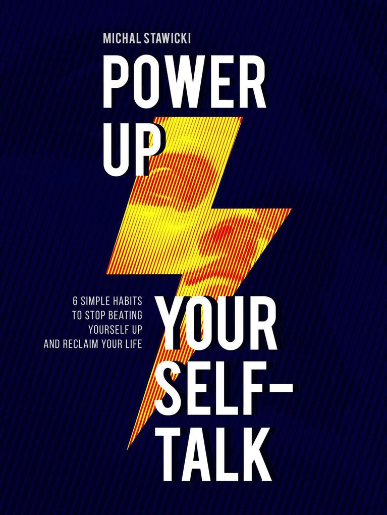 Power up Your Self-Talk: 6 Simple Habits to Stop Beating Yourself Up and Reclaim Your Life