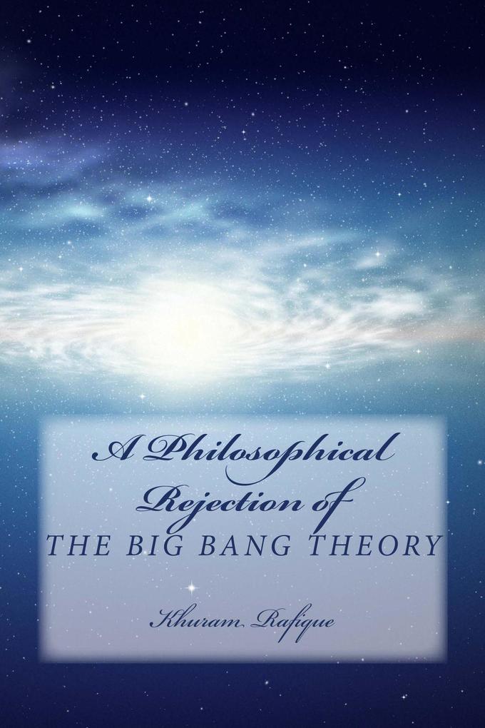 A Philosophical Rejection of The Big Bang Theory