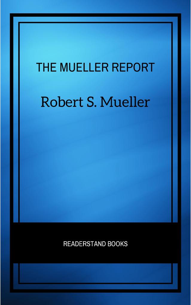 The Mueller Report: The Full Report on Donald Trump Collusion and Russian Interference in the Presidential Election