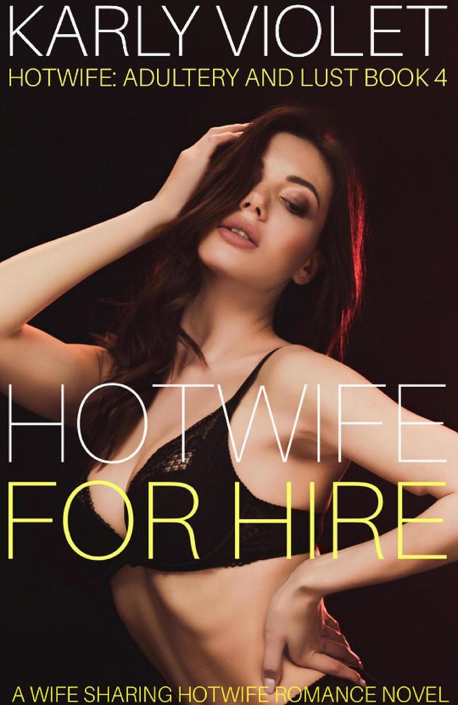 Hotwife For Hire - A Wife Sharing Hotwife Romance Novel (Hotwife: Adultery And Lust #4)