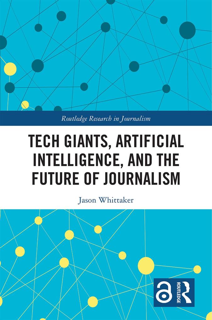 Tech Giants Artificial Intelligence and the Future of Journalism