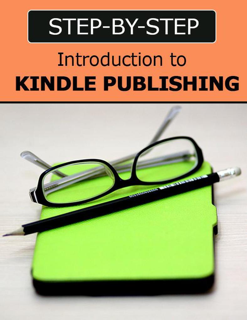 Introduction to Kindle Publishing: Step-by-Step (Kindle Publishing Money #3)