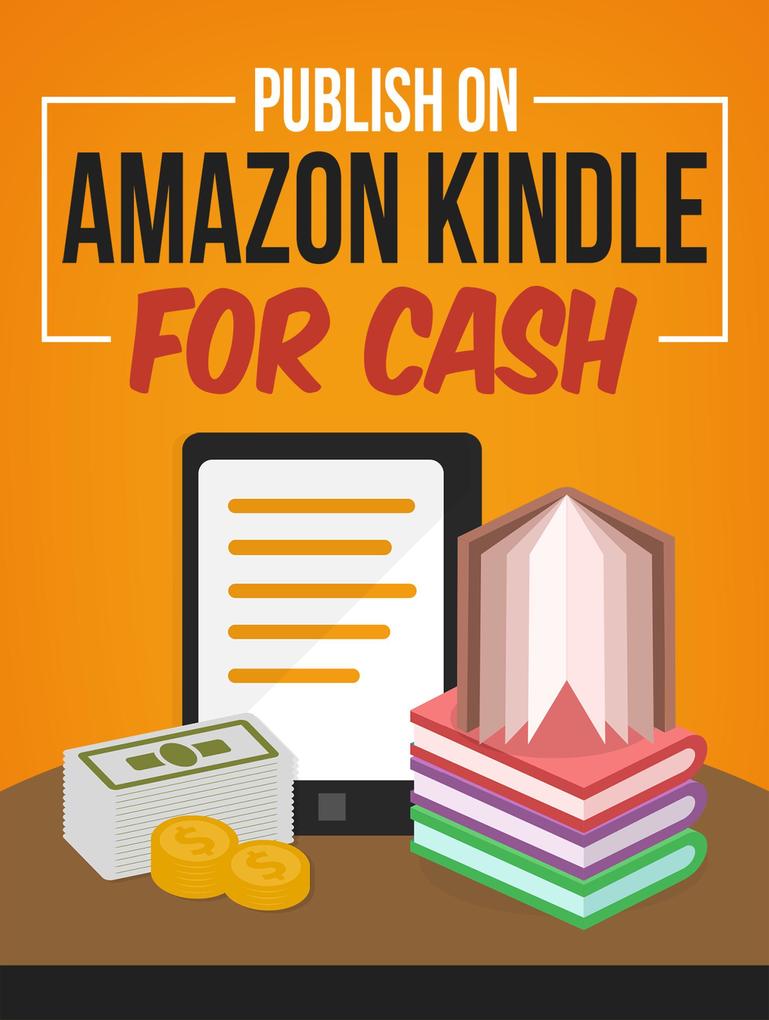 Publish On Amazon Kindle for Cash (Kindle Publishing Money #6)