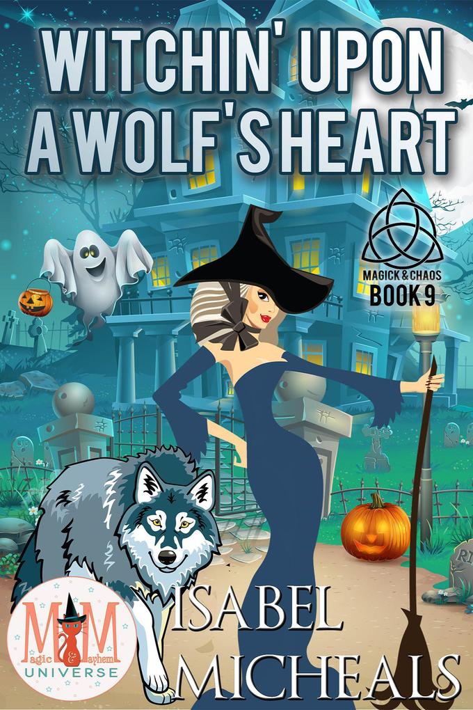 Witchin‘ Upon a Wolf‘s Heart: Magic and Mayhem Universe (Magick and Chaos #9)