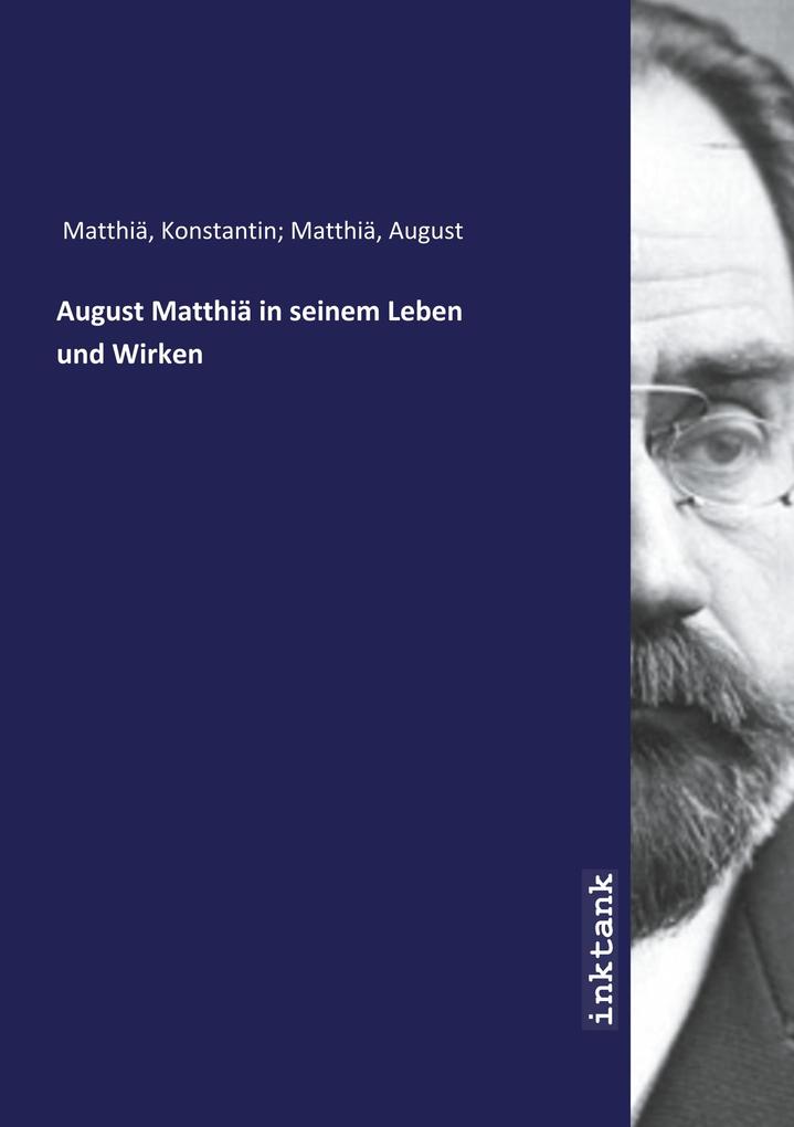 August Matthiä in seinem Leben und Wirken