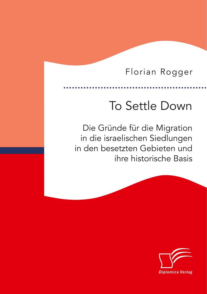 To Settle Down. Die Gründe für die Migration in die israelischen Siedlungen in den besetzten Gebieten und ihre historische Basis