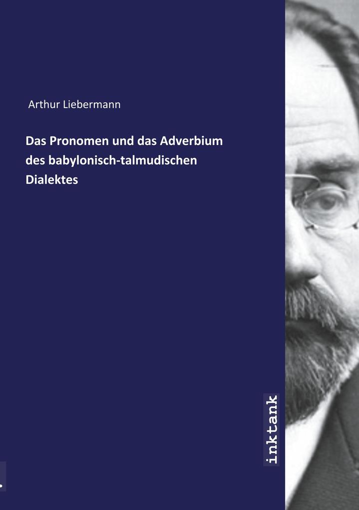 Das Pronomen und das Adverbium des babylonisch-talmudischen Dialektes - Arthur Liebermann