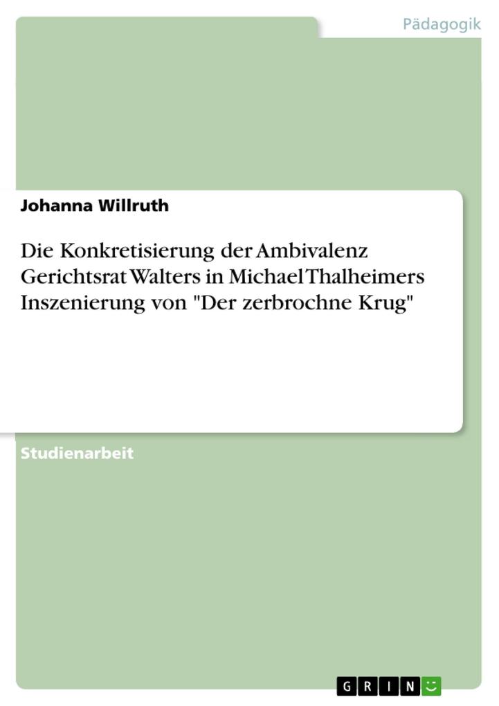 Die Konkretisierung der Ambivalenz Gerichtsrat Walters in Michael Thalheimers Inszenierung von Der zerbrochne Krug