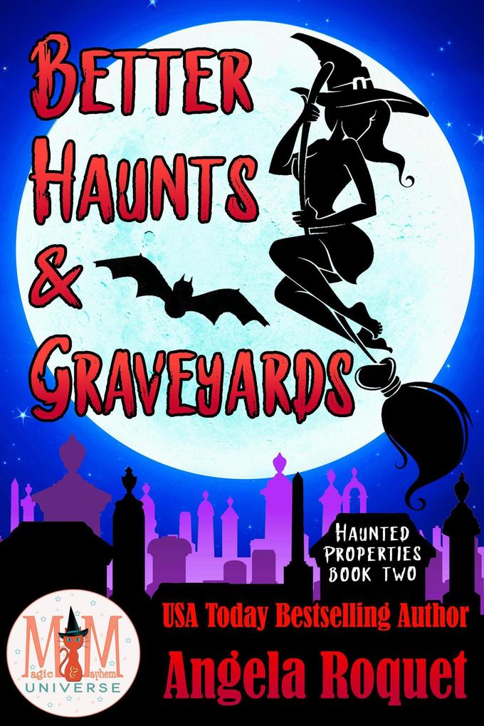 Better Haunts and Graveyards: Magic and Mayhem Universe (Haunted Properties #2)
