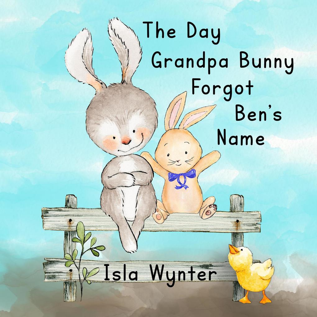 The Day Grandpa Bunny Forgot Ben‘s Name