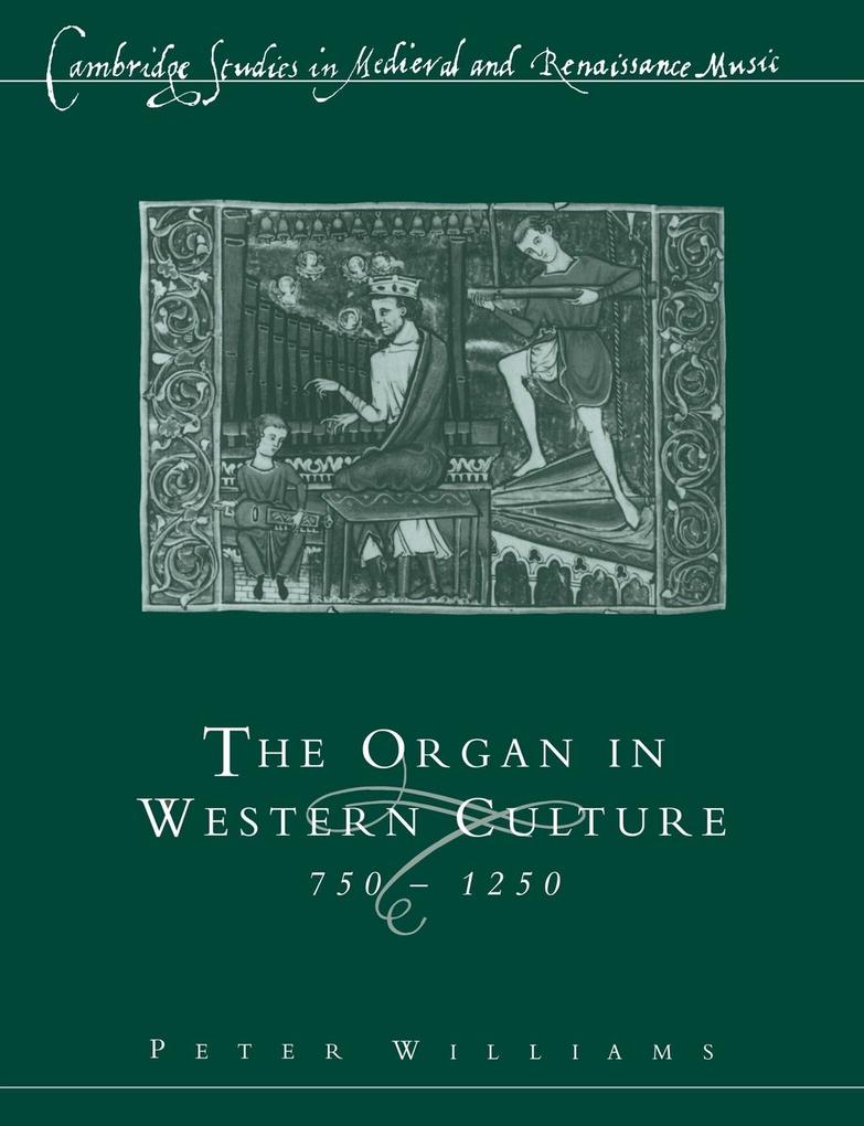 The Organ in Western Culture 750 1250 - Peter Williams