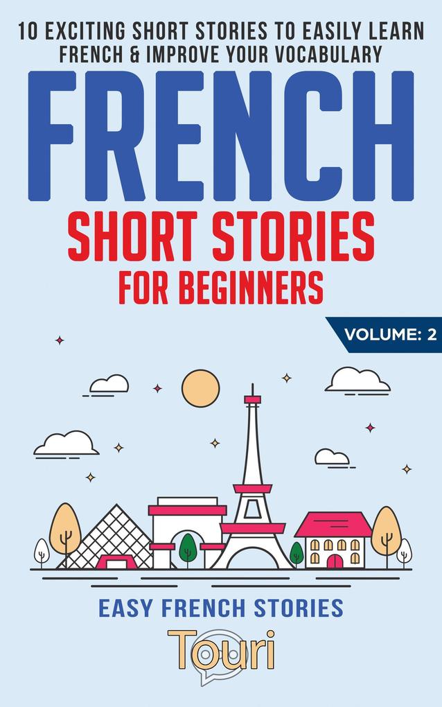 French Short Stories for Beginners: 10 Exciting Short Stories to Easily Learn French & Improve Your Vocabulary (Easy French Stories #2)