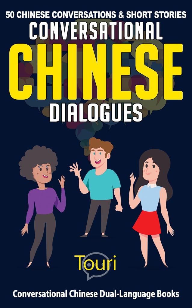 Conversational Chinese Dialogues: 50 Chinese Conversations and Short Stories (Conversational Chinese Dual Language Books #1)