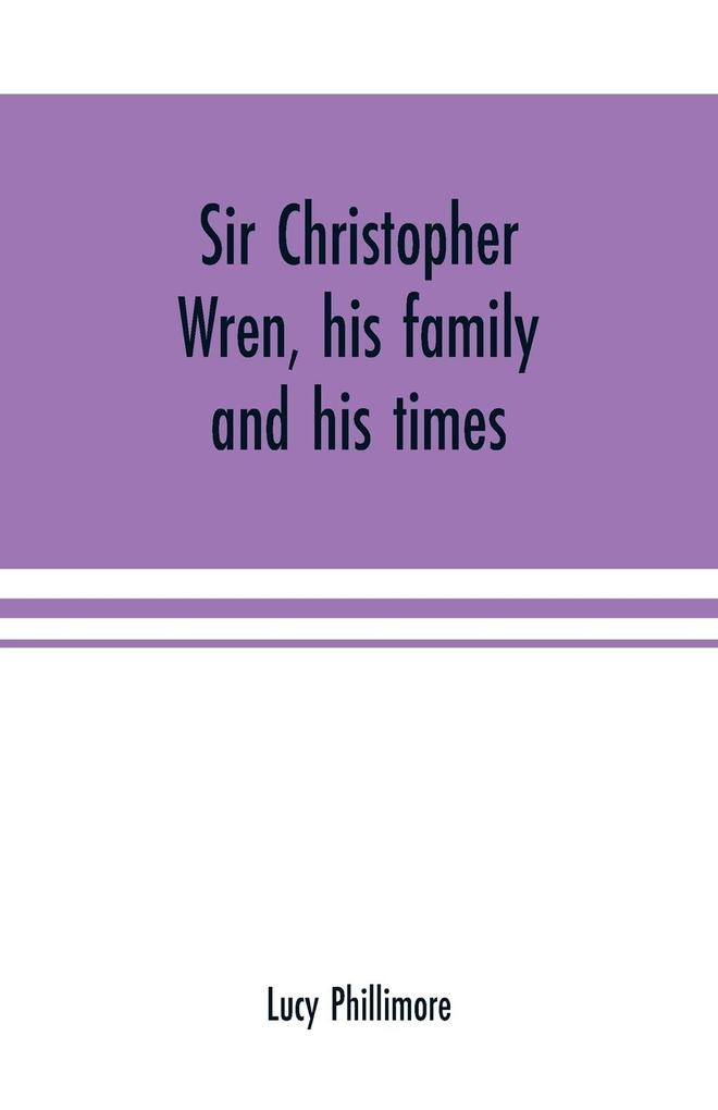 Sir Christopher Wren his family and his times
