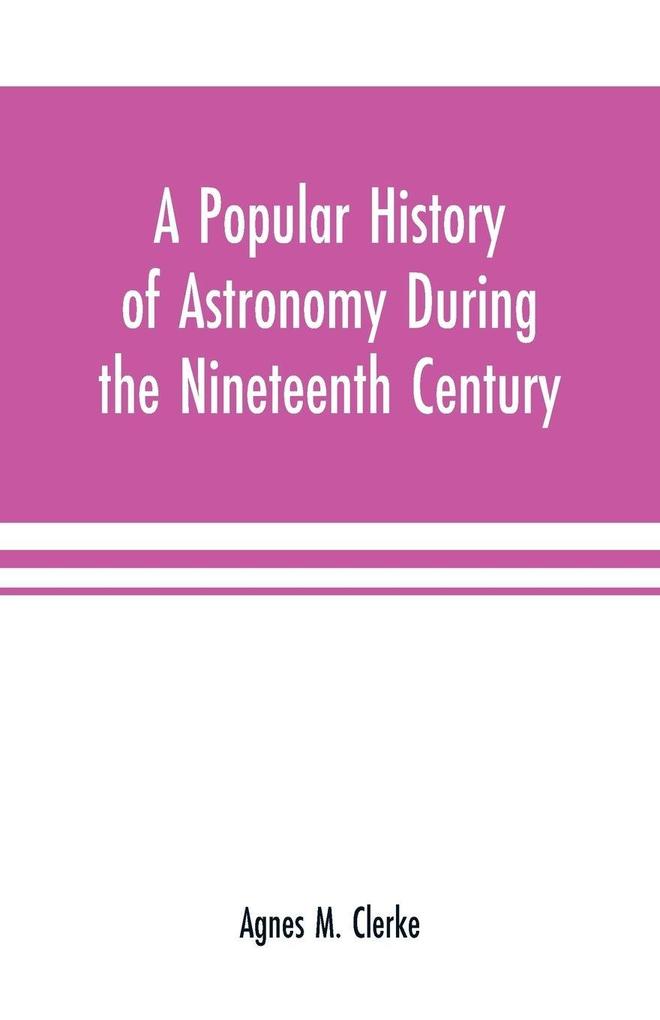 A popular history of astronomy during the nineteenth century