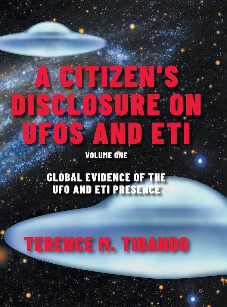 A Citizen‘s Disclosure on UFOs and ETI: Global Evidence of the UFO and ETI Presence (Volume 1)